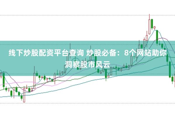 线下炒股配资平台查询 炒股必备：8个网站助你洞察股市风云