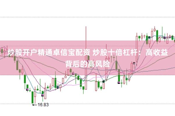 炒股开户精通卓信宝配资 炒股十倍杠杆：高收益背后的高风险
