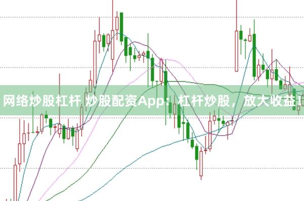 网络炒股杠杆 炒股配资App：杠杆炒股，放大收益！
