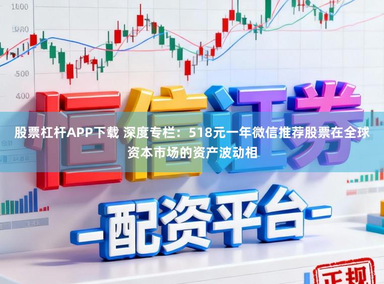 股票杠杆APP下载 深度专栏：518元一年微信推荐股票在全球资本市场的资产波动相