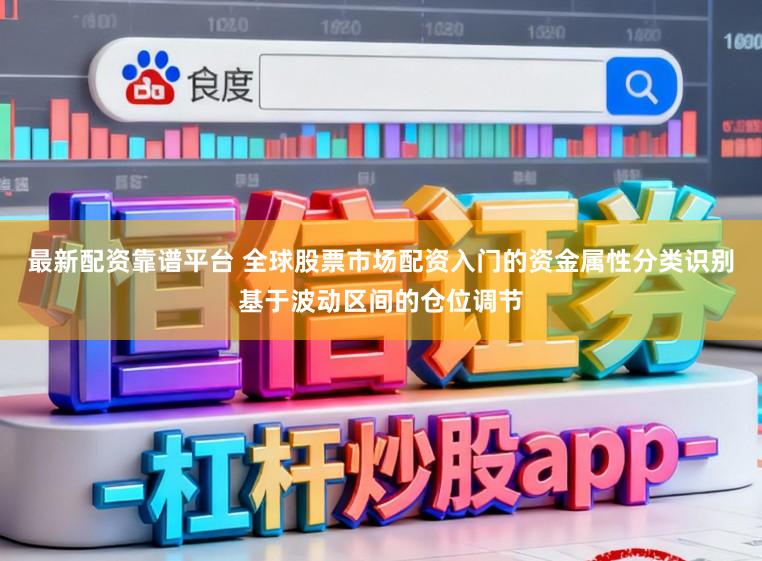 最新配资靠谱平台 全球股票市场配资入门的资金属性分类识别基于波动区间的仓位调节