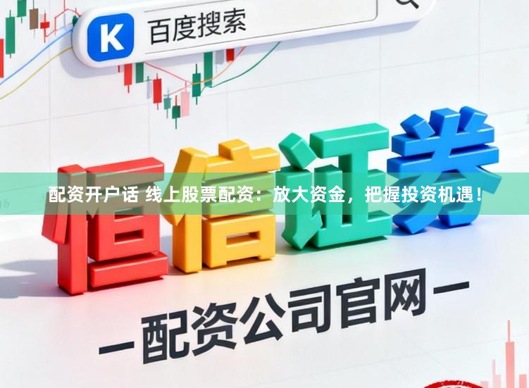 配资开户话 线上股票配资:放大资金,把握投资机遇!