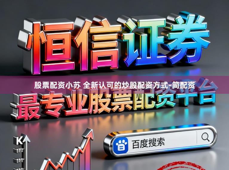 股票配资小苏 全新认可的炒股配资方式-简配资