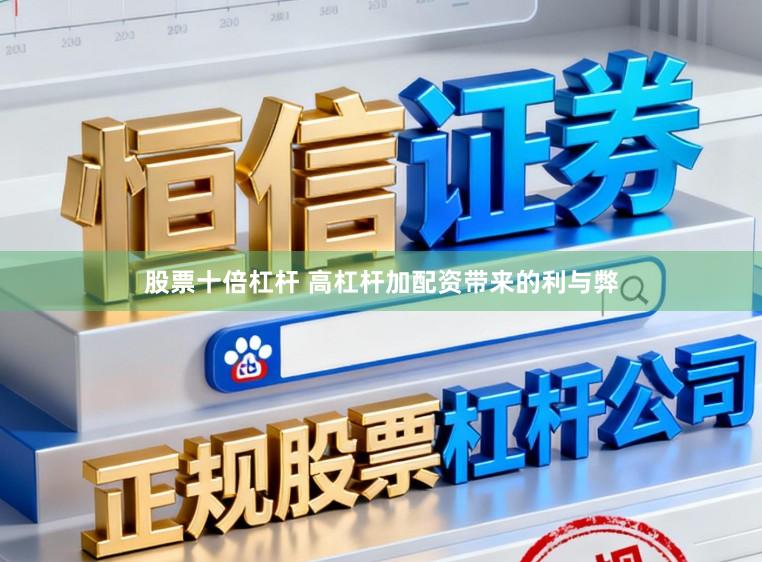 股票十倍杠杆 高杠杆加配资带来的利与弊