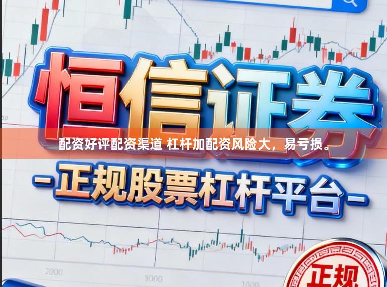 配资好评配资渠道 杠杆加配资风险大,易亏损。