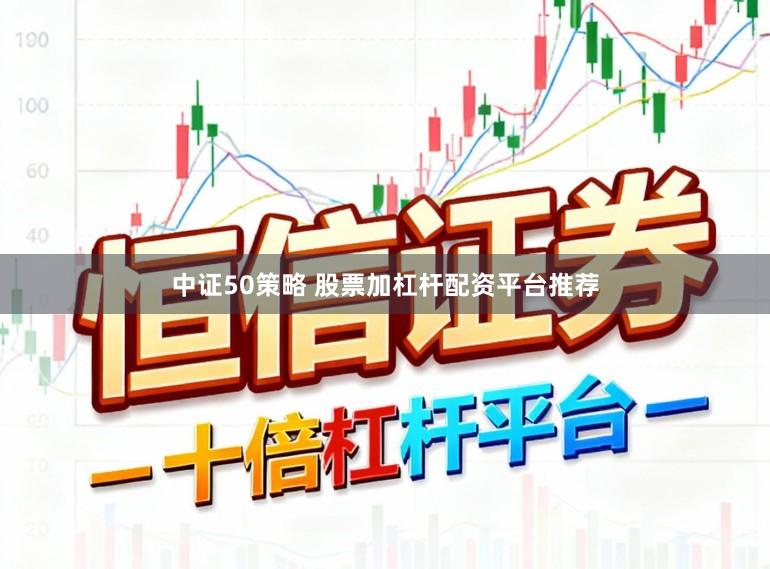 中证50策略 股票加杠杆配资平台推荐
