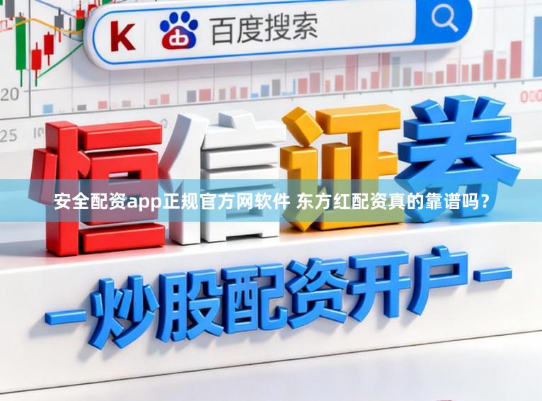安全配资app正规官方网软件 东方红配资真的靠谱吗？