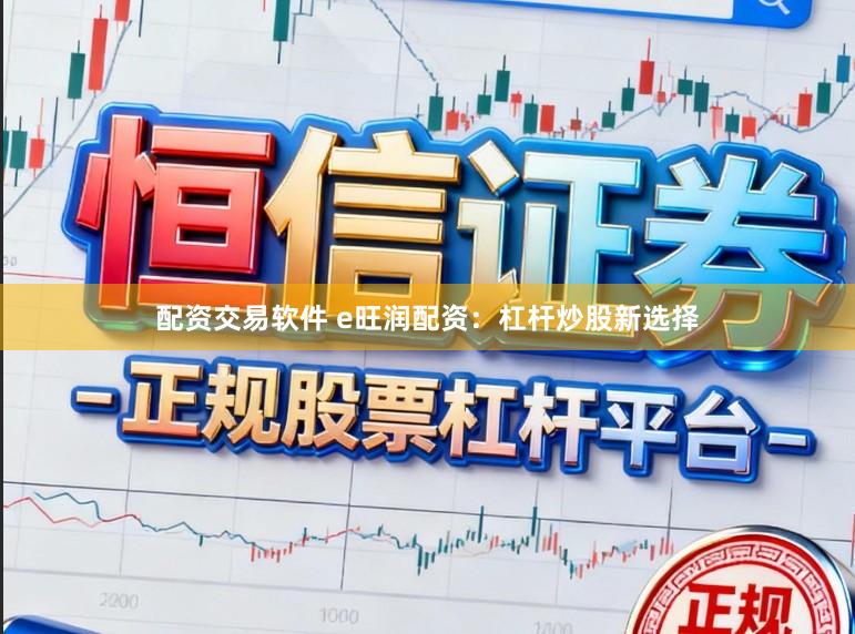 配资交易软件 e旺润配资：杠杆炒股新选择