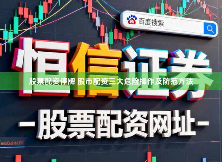 股票配资停牌 股市配资三大危险操作及防范方法
