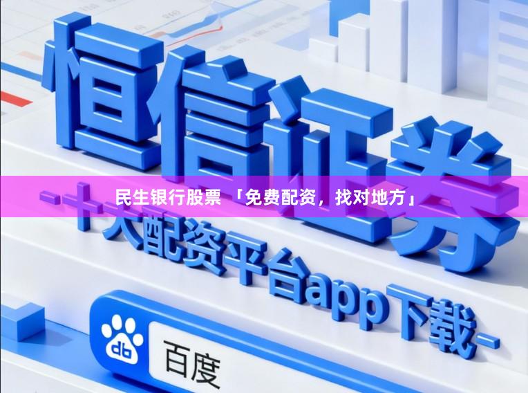 民生银行股票 「免费配资,找对地方」
