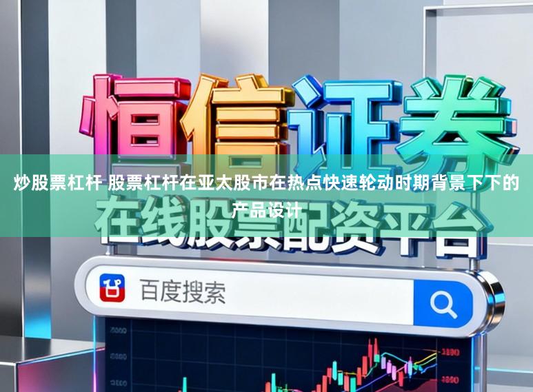 炒股票杠杆 股票杠杆在亚太股市在热点快速轮动时期背景下下的产品设计