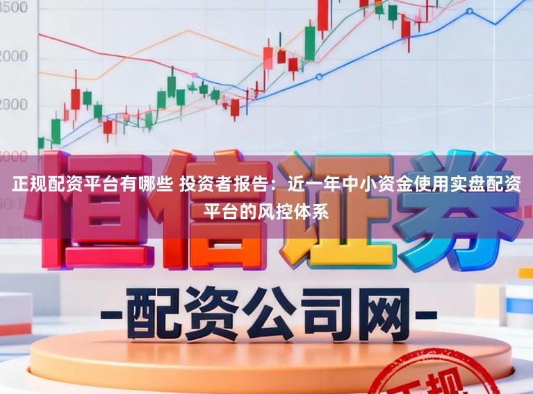 正规配资平台有哪些 投资者报告：近一年中小资金使用实盘配资平台的风控体系