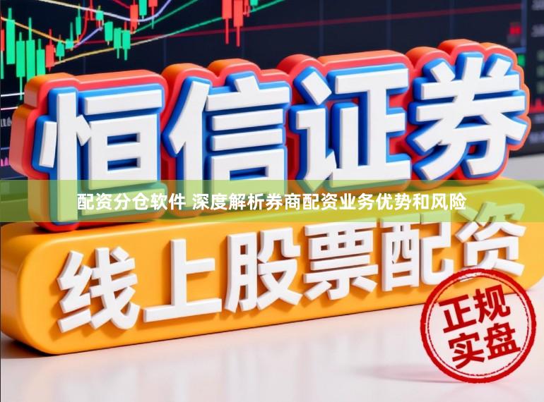 配资分仓软件 深度解析券商配资业务优势和风险