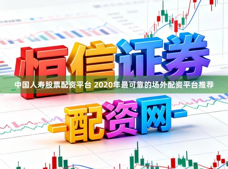 中国人寿股票配资平台 2020年最可靠的场外配资平台推荐