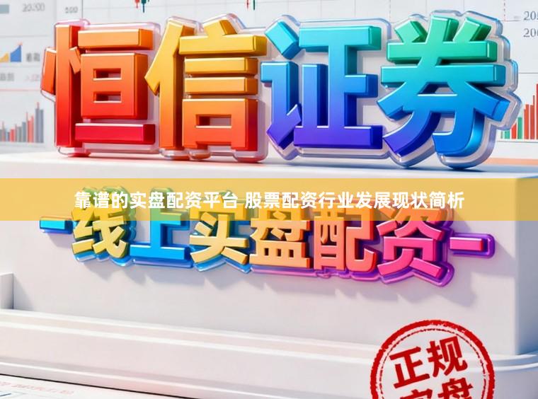 靠谱的实盘配资平台 股票配资行业发展现状简析