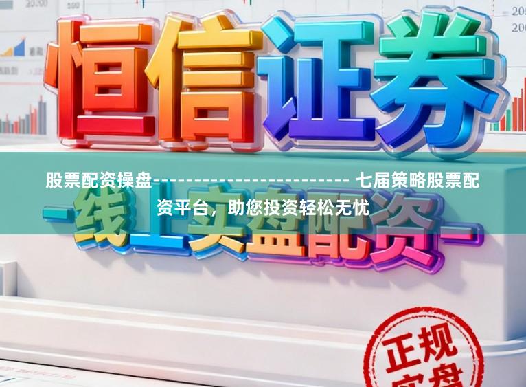 股票配资操盘------------------------ 七届策略股票配资平台,助您投资轻松无忧