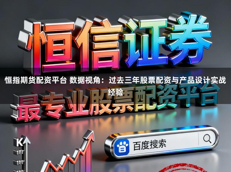 恒指期货配资平台 数据视角：过去三年股票配资与产品设计实战经验