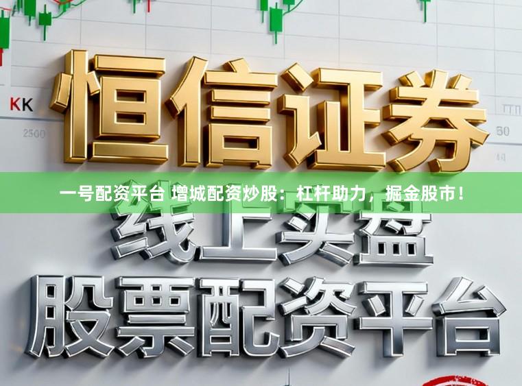 一号配资平台 增城配资炒股：杠杆助力，掘金股市！