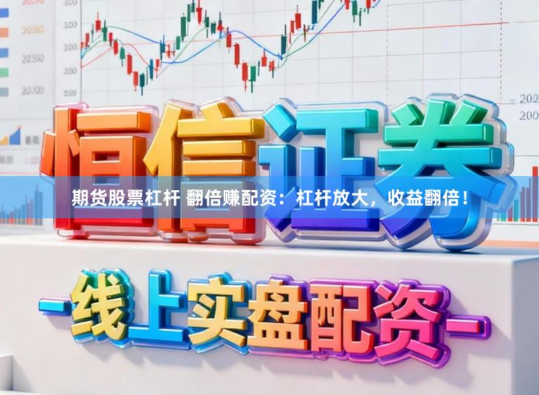期货股票杠杆 翻倍赚配资：杠杆放大，收益翻倍！